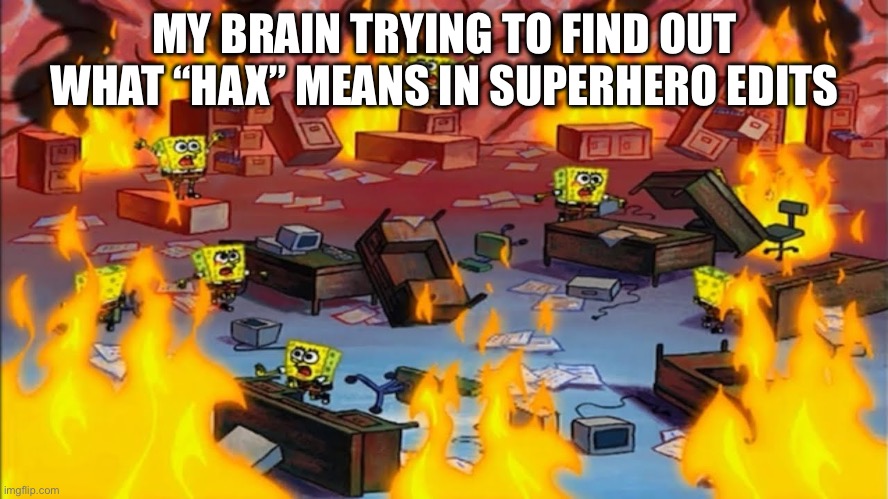 Spongebobs panicking | MY BRAIN TRYING TO FIND OUT WHAT “HAX” MEANS IN SUPERHERO EDITS | image tagged in spongebobs panicking | made w/ Imgflip meme maker