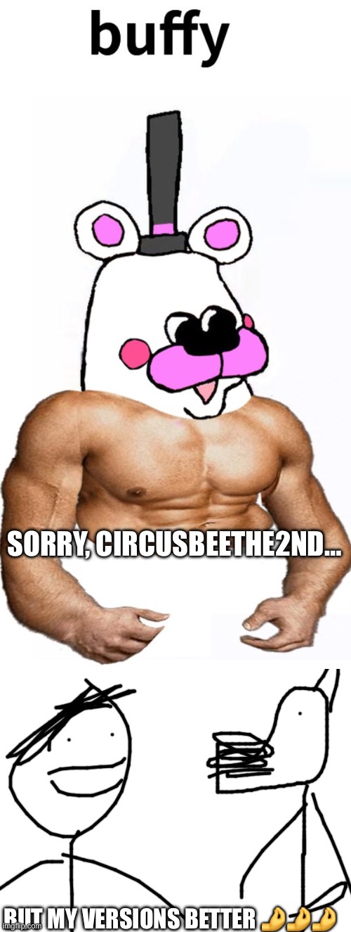 SORRY, CIRCUSBEETHE2ND…; BUT MY VERSIONS BETTER 🤌🤌🤌 | image tagged in buffy | made w/ Imgflip meme maker