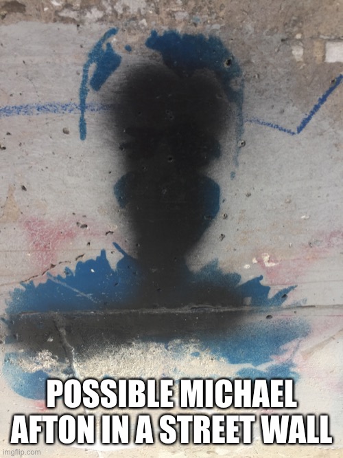 Bro what | POSSIBLE MICHAEL AFTON IN A STREET WALL | image tagged in michael shadow,my template | made w/ Imgflip meme maker