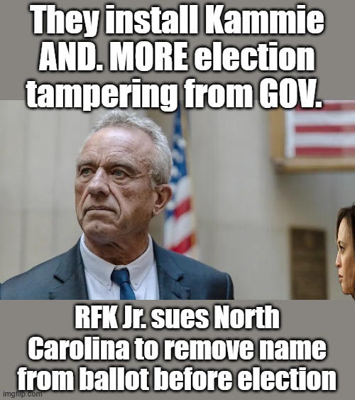 Another NWO DEM operative secretary of state, operating. ONE of Soros sec. i bet.. | They install Kammie AND. MORE election tampering from GOV. RFK Jr. sues North Carolina to remove name from ballot before election | made w/ Imgflip meme maker