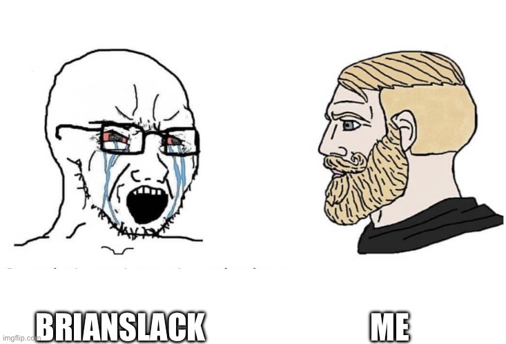 Soyboy Vs Yes Chad | BRIANSLACK ME | image tagged in soyboy vs yes chad | made w/ Imgflip meme maker