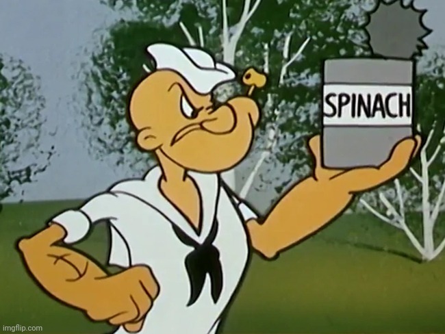 popeye spinach | image tagged in popeye spinach | made w/ Imgflip meme maker