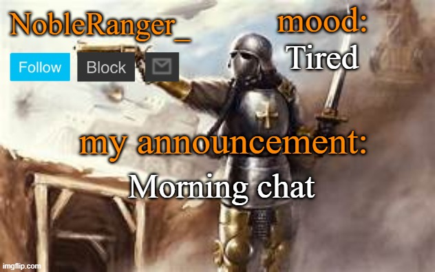 NobleRanger_ announcement template 2 | Tired; Morning chat | image tagged in nobleranger_ announcement template 2 | made w/ Imgflip meme maker