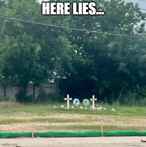 Cemetery Blues | HERE LIES... | image tagged in dark humor | made w/ Imgflip meme maker