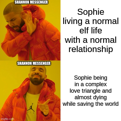 Life of KOTLC | SHANNON MESSENGER; Sophie living a normal elf life with a normal relationship; SHANNON MESSENGER; Sophie being in a complex love triangle and almost dying while saving the world | image tagged in memes,drake hotline bling,kotlc | made w/ Imgflip meme maker