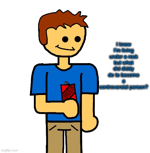 HOLY SHIT ITS BREWSTEW | I know I’m living under a rock but what did diddy do to become a controversial person? | image tagged in holy shit its brewstew | made w/ Imgflip meme maker