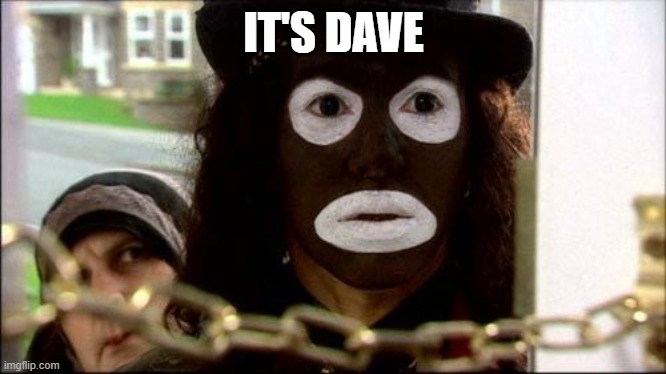 Hello Dave | IT'S DAVE | image tagged in hello dave | made w/ Imgflip meme maker