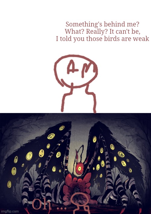 Something's behind me? What? Really? It can't be, I told you those birds are weak; Oh ... | made w/ Imgflip meme maker