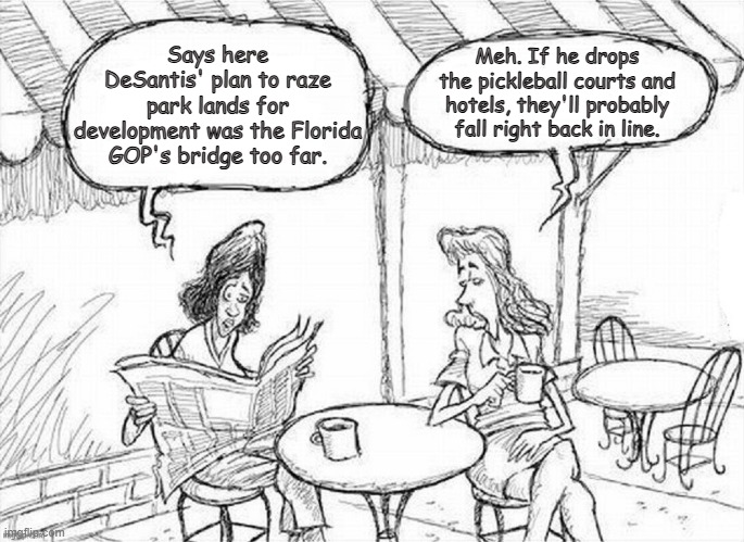 "Color me cynical" *OR* "Aaaand there goes my boosted confidence in America's collective sense of propriety." | Meh. If he drops the pickleball courts and hotels, they'll probably fall right back in line. Says here DeSantis' plan to raze park lands for development was the Florida GOP's bridge too far. | image tagged in what's on the newspaper | made w/ Imgflip meme maker