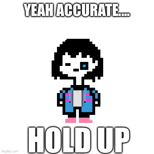 YEAH ACCURATE.... HOLD UP | made w/ Imgflip meme maker