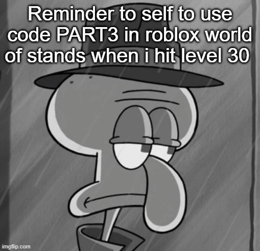 squid noir | Reminder to self to use code PART3 in roblox world of stands when i hit level 30 | image tagged in squid noir | made w/ Imgflip meme maker