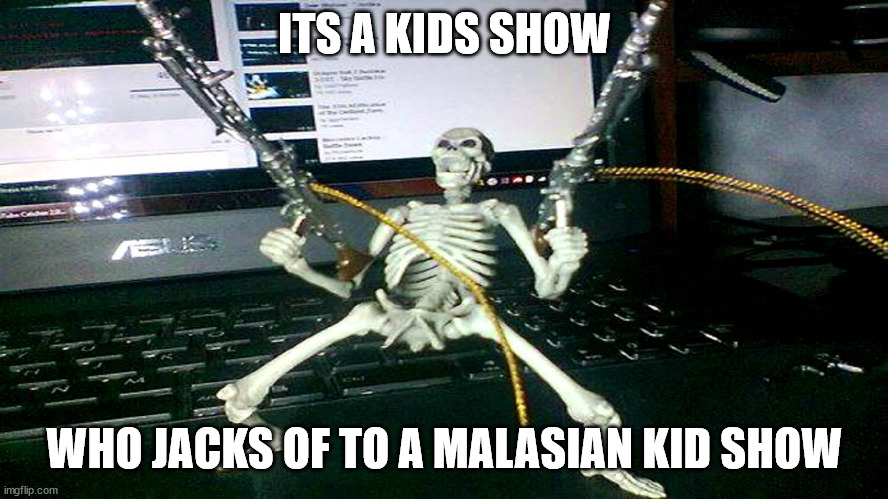 skeleton shooting minijun | ITS A KIDS SHOW; WHO JACKS OF TO A MALASIAN KID SHOW | image tagged in skeleton shooting minijun | made w/ Imgflip meme maker