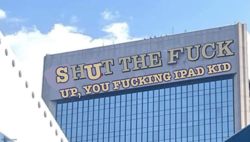 WTF Building | S U UP, YOU FUCKING IPAD KID | image tagged in wtf building | made w/ Imgflip meme maker