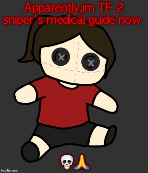 Dea plushie (thanks Disco) | Apparently,im TF.2 sniper's medical guide now; 💀🙏 | image tagged in dea plushie thanks disco | made w/ Imgflip meme maker