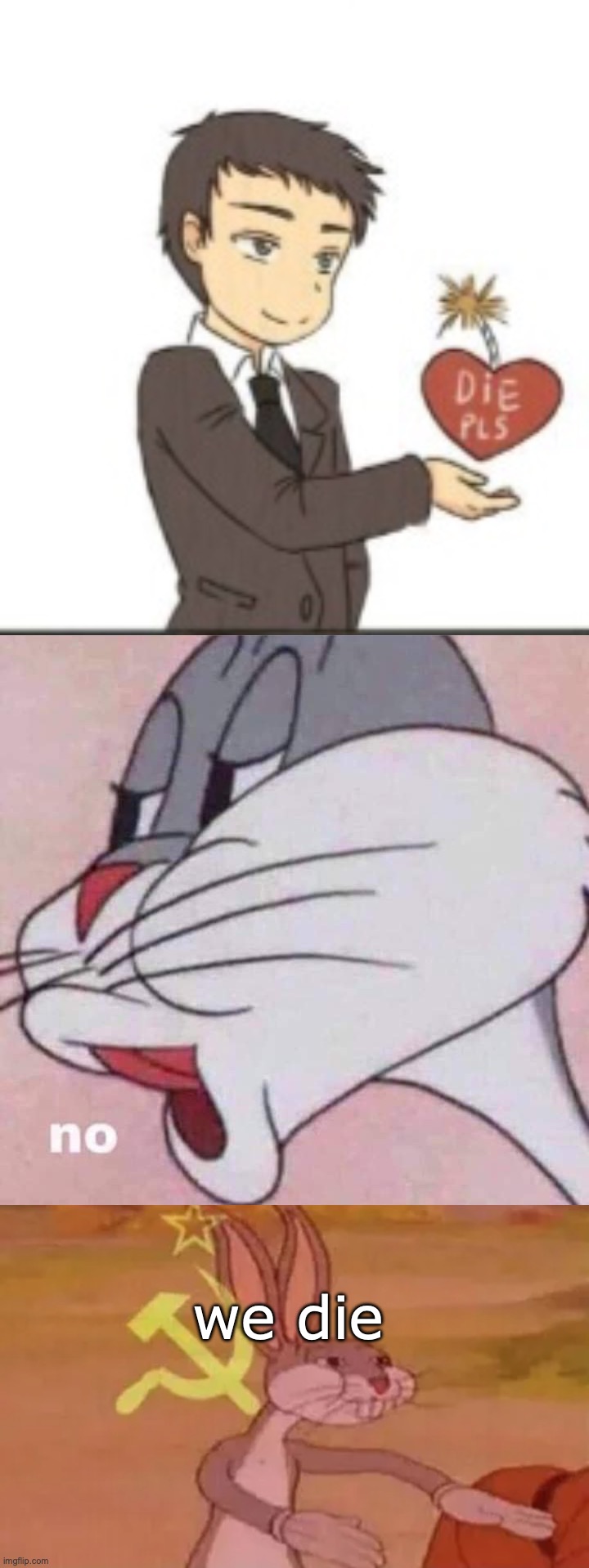 we die | image tagged in die pls,no,bugs bunny communist | made w/ Imgflip meme maker