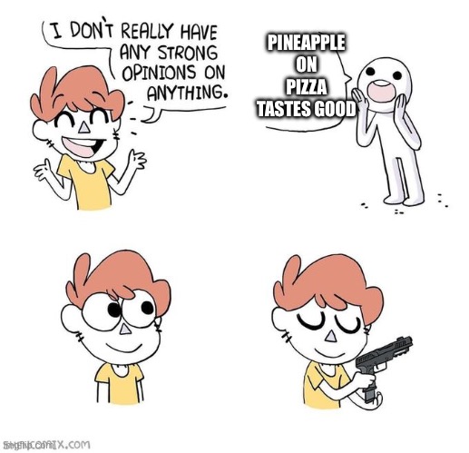 I don't really have strong opinions | PINEAPPLE ON PIZZA TASTES GOOD | image tagged in i don't really have strong opinions | made w/ Imgflip meme maker