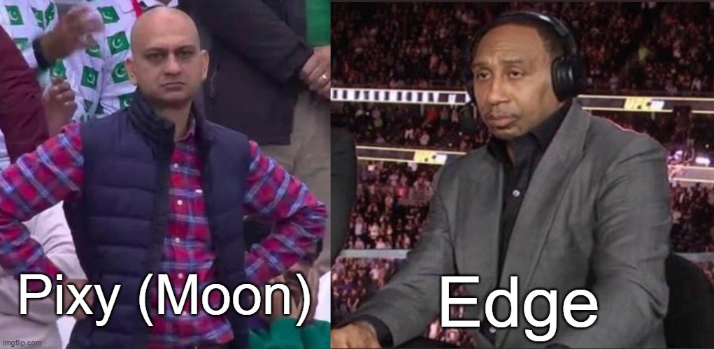 Pixy (Moon) Edge | image tagged in unimpressed man,unimpressed stephen a smith | made w/ Imgflip meme maker