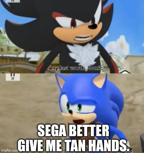 Tan hands | SEGA BETTER GIVE ME TAN HANDS. | image tagged in any last words sonic | made w/ Imgflip meme maker