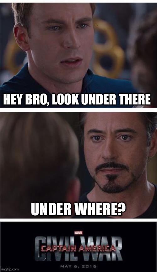 Hehehehaw | HEY BRO, LOOK UNDER THERE; UNDER WHERE? | image tagged in memes,marvel civil war 1,underwear | made w/ Imgflip meme maker