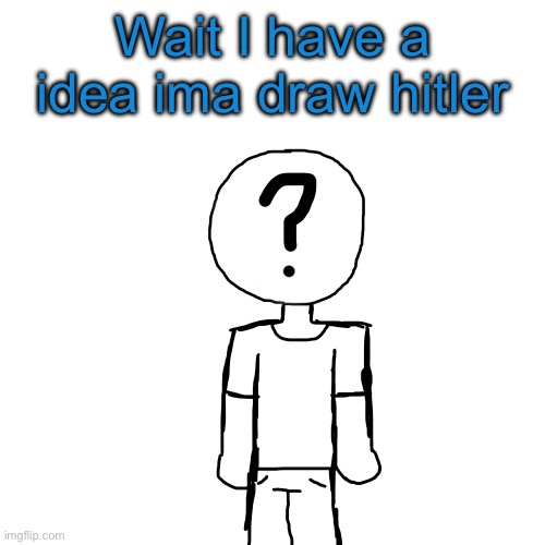 (Prob won’t cuz I’m a lazy fuck) | Wait I have a idea ima draw hitler | image tagged in holy shit a attempt on digital art | made w/ Imgflip meme maker