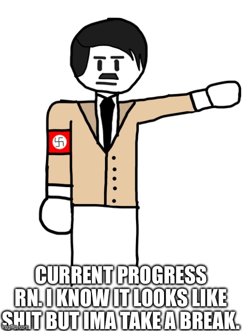 CURRENT PROGRESS RN. I KNOW IT LOOKS LIKE SHIT BUT IMA TAKE A BREAK. | made w/ Imgflip meme maker