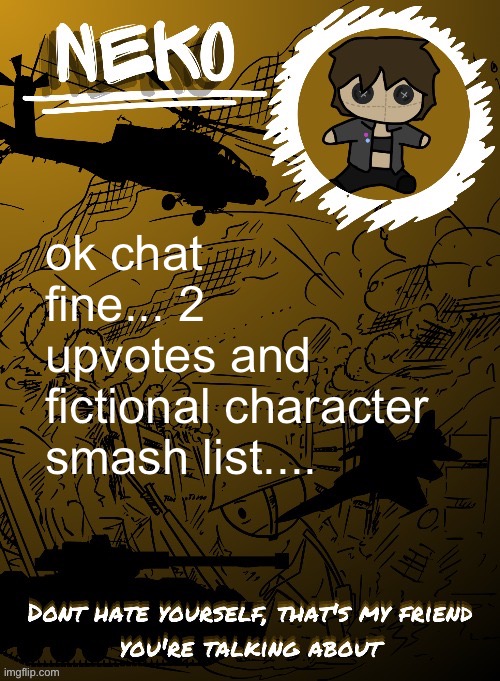 Neko temp (THX Disco) | ok chat fine... 2 upvotes and fictional character smash list.... | image tagged in neko temp thx disco | made w/ Imgflip meme maker