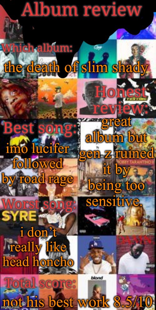 Album review | the death of slim shady; great album but gen z ruined it by being too sensitive. imo lucifer followed by road rage; i don’t really like head honcho; not his best work 8.5/10 | image tagged in album review fixed | made w/ Imgflip meme maker