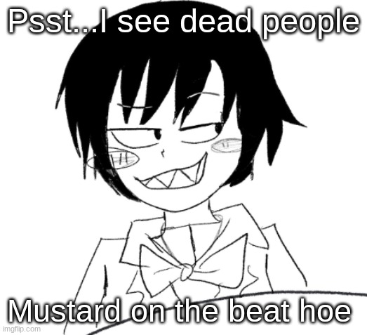 finish the lyrics (not like us by kendrick lamar) | Psst...I see dead people; Mustard on the beat hoe | image tagged in icy smirk | made w/ Imgflip meme maker
