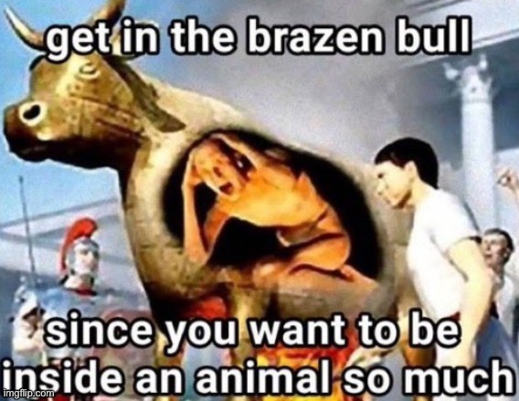 brazen bull | image tagged in brazen bull | made w/ Imgflip meme maker