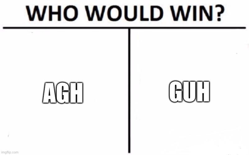 Who Would Win? | GUH; AGH | made w/ Imgflip meme maker