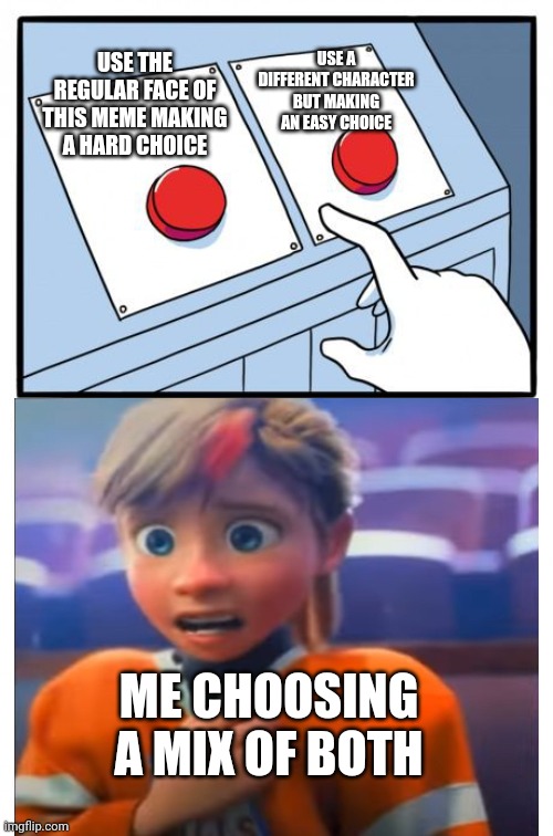 2 buttons | USE A DIFFERENT CHARACTER BUT MAKING AN EASY CHOICE; USE THE REGULAR FACE OF THIS MEME MAKING A HARD CHOICE; ME CHOOSING A MIX OF BOTH | image tagged in 2 buttons,riley anxiety attack,meme,oh wow are you actually reading these tags | made w/ Imgflip meme maker