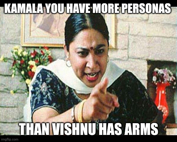 Don't pander..... | KAMALA YOU HAVE MORE PERSONAS; THAN VISHNU HAS ARMS | image tagged in angry indian mum | made w/ Imgflip meme maker