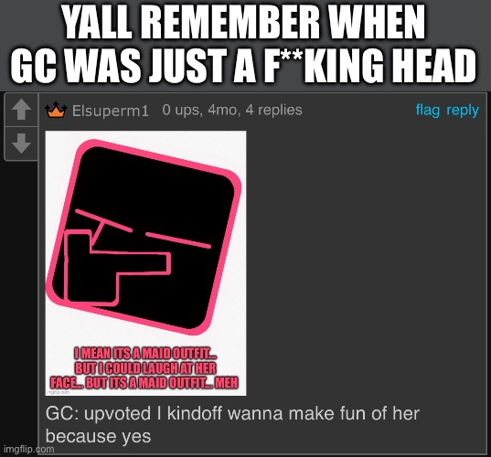 Mhm…also Gm | YALL REMEMBER WHEN GC WAS JUST A F**KING HEAD | made w/ Imgflip meme maker