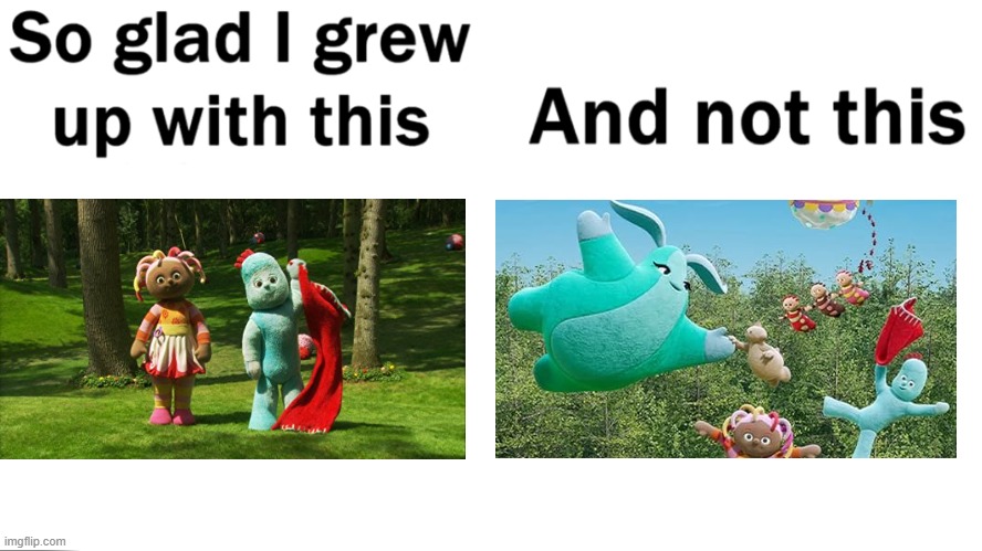 "If it ain't broke, don't fix it!" | image tagged in so glad i grew up with this,in the night garden,childhood,cbeebies | made w/ Imgflip meme maker