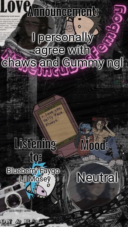 Ya'll act like snowflakes sometimes tbh | I personally agree with chaws and Gummy ngl; Neutral; Blueberry Faygo
 -Lil Mosey | image tagged in credits to assrealll | made w/ Imgflip meme maker