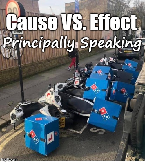 Cause VS. Effect | Principally Speaking; Cause VS. Effect | image tagged in dominos,domino effect,dominoes,satire | made w/ Imgflip meme maker