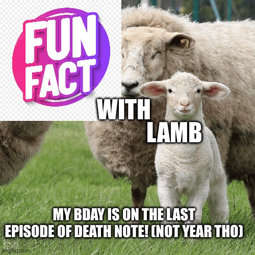 LAMB; WITH; MY BDAY IS ON THE LAST EPISODE OF DEATH NOTE! (NOT YEAR THO) | made w/ Imgflip meme maker