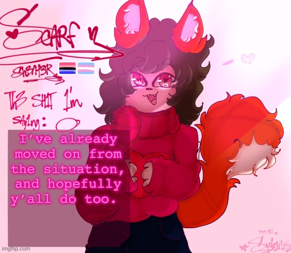 . | I’ve already moved on from the situation, and hopefully y’all do too. | image tagged in scarf s announcement drawn by syl v2 | made w/ Imgflip meme maker