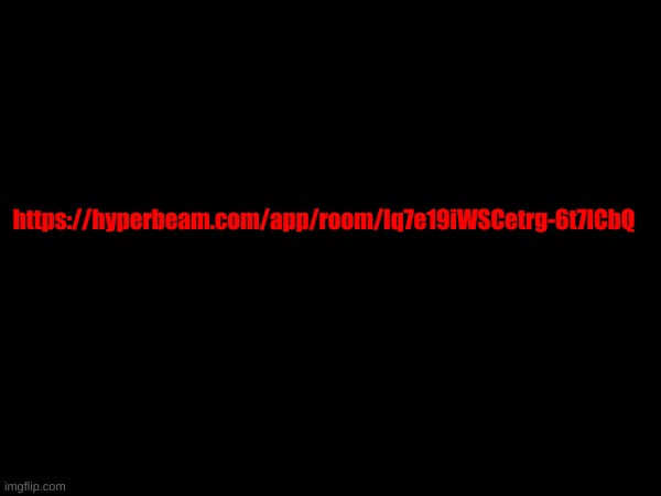 https://hyperbeam.com/app/room/Iq7e19iWSCetrg-6t7ICbQ | made w/ Imgflip meme maker