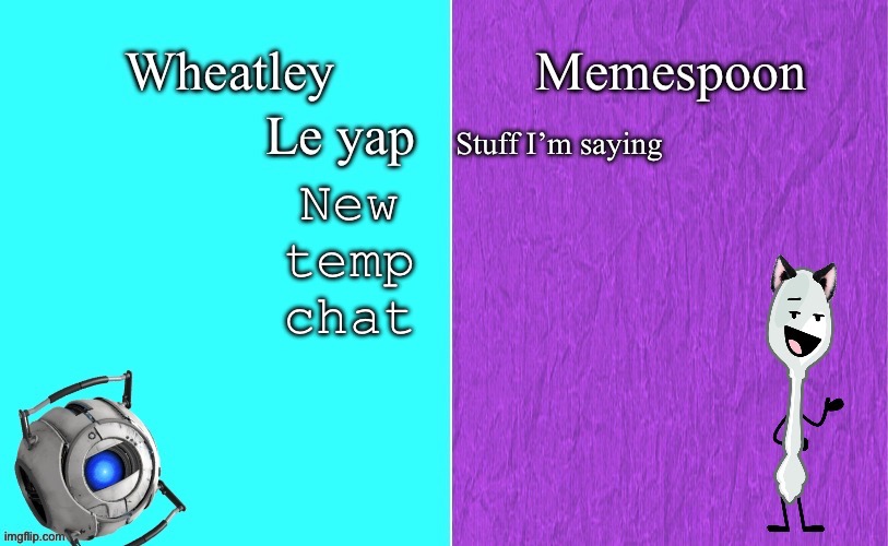 Wheatley and memespoon shared temp | New temp chat | image tagged in wheatley and memespoon shared temp | made w/ Imgflip meme maker