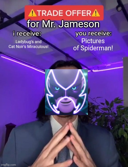 Win-Win Situation | for Mr. Jameson; Ladybug's and Cat Noir's Miraculous! Pictures of Spiderman! | image tagged in trade offer,miraculous ladybug,spiderman,miraculous | made w/ Imgflip meme maker