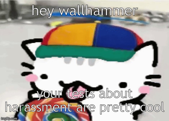 cat licking lollipop | hey wallhammer; your tests about harassment are pretty cool | image tagged in cat licking lollipop | made w/ Imgflip meme maker