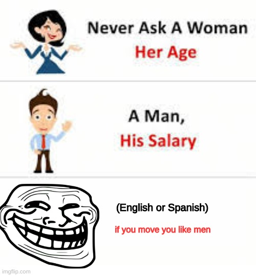 Never ask a woman her age | (English or Spanish); if you move you like men | image tagged in never ask a woman her age | made w/ Imgflip meme maker