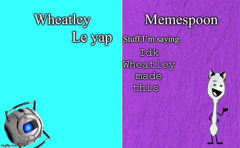 Wheatley and memespoon shared temp | Idk Wheatley made this | image tagged in wheatley and memespoon shared temp | made w/ Imgflip meme maker