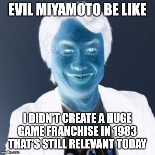 Shigeru Miyamoto | EVIL MIYAMOTO BE LIKE; I DIDN'T CREATE A HUGE GAME FRANCHISE IN 1983 THAT'S STILL RELEVANT TODAY | image tagged in shigeru miyamoto | made w/ Imgflip meme maker