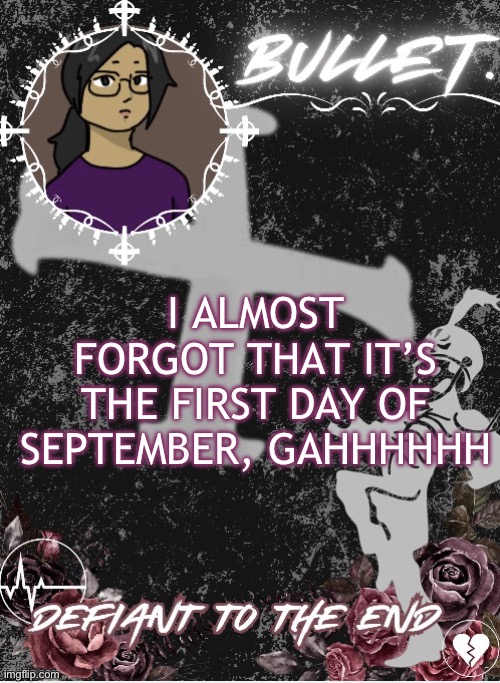 THE BER MONTHS ARE HERE | I ALMOST FORGOT THAT IT’S THE FIRST DAY OF SEPTEMBER, GAHHHHHH | image tagged in bullet announcement template 2 0 made by disco | made w/ Imgflip meme maker