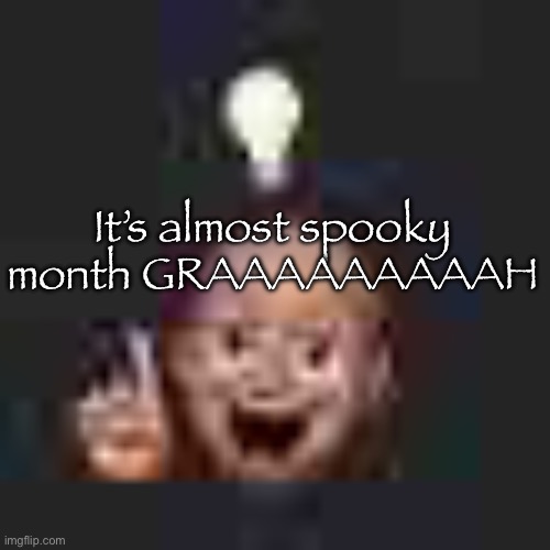 I’m gonna dress up in a black morph suit and scare people | It’s almost spooky month GRAAAAAAAAAH | image tagged in low quality eureka | made w/ Imgflip meme maker