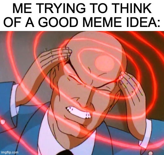 HRRRNGH | ME TRYING TO THINK OF A GOOD MEME IDEA: | image tagged in professor x,memes | made w/ Imgflip meme maker