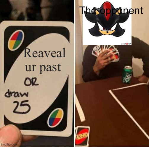 UNO Draw 25 Cards Meme | The opponent; Reaveal ur past | image tagged in memes,uno draw 25 cards | made w/ Imgflip meme maker
