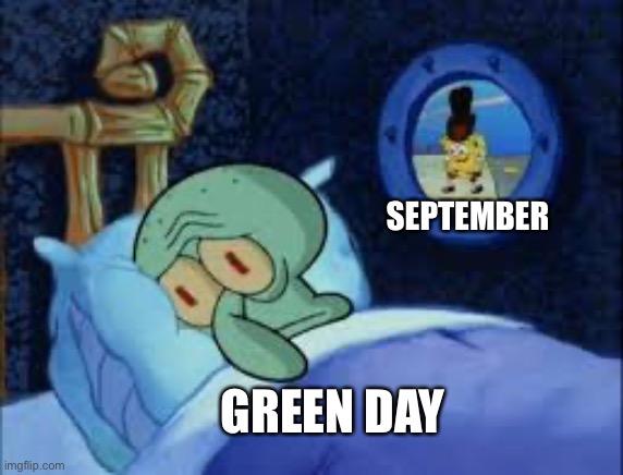 Wake me up when September ends. | SEPTEMBER; GREEN DAY | image tagged in squidward can't sleep with the spoons rattling | made w/ Imgflip meme maker